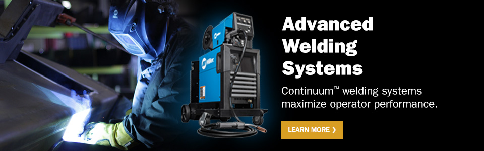Advanced Welding Systems. Continuum welding systems maximize operator performance. Learn More