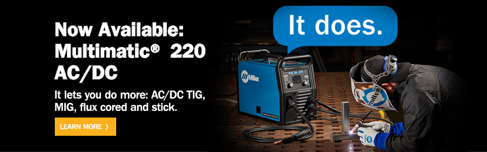 Now Available: Multimatic 220 AC/DC. Learn More.