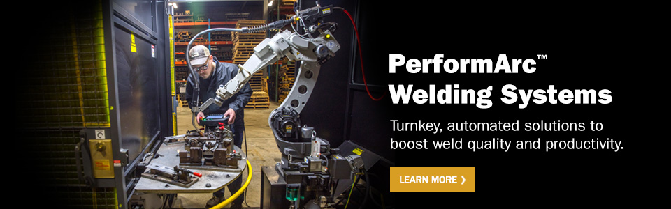 PerformArc welding systems. Turnkey, automated solutions to boost weld quality and productivity. Learn more.
