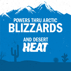 Powers thru arctic blizzards and desert heat